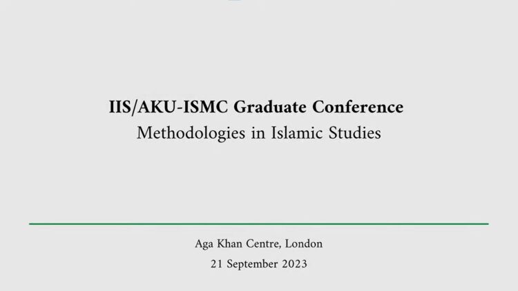 IIS/AKU-ISMC Graduate Conference: Methodologies in Islamic Studies