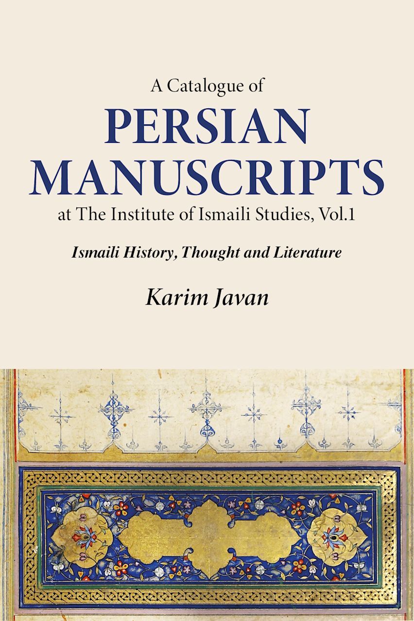 A Catalogue of Persian Manuscripts Housed at the Institute of Ismaili Studies, Vol. 1